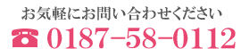 お気軽にお問い合わせくださいTEL：0187-55-0112